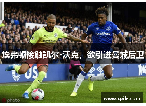 埃弗顿接触凯尔-沃克，欲引进曼城后卫