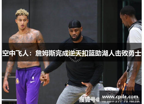 空中飞人：詹姆斯完成逆天扣篮助湖人击败勇士